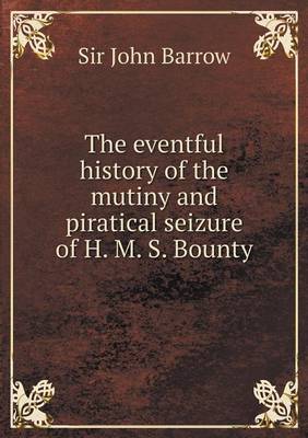 Book cover for The eventful history of the mutiny and piratical seizure of H. M. S. Bounty