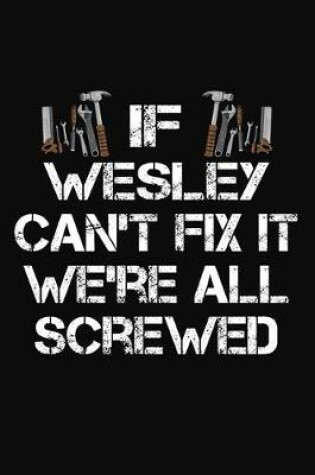 Cover of If Wesley Can't Fix It We're All Screwed