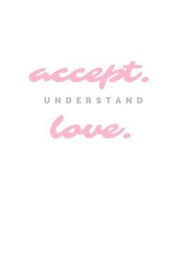 Book cover for Accept. Understand. Love