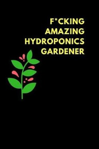 Cover of F*cking Amazing Hydroponics Gardener