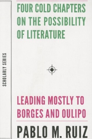 Cover of Four Cold Chapters on the Possibility of Literature - (Leading Mostly to Borges and Oulipo)