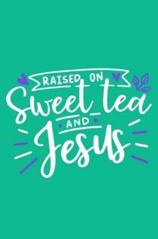 Cover of Raised On Sweet Tea And Jesus