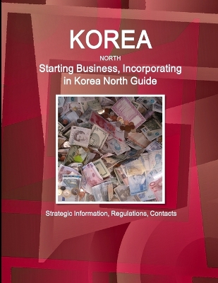 Book cover for Korea North Starting Business, Incorporating in Korea North Guide - Strategic Information, Regulations, Contacts