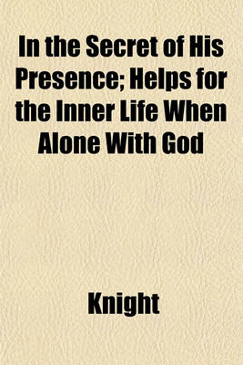 Book cover for In the Secret of His Presence; Helps for the Inner Life When Alone with God