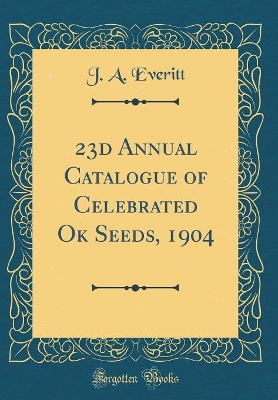 Book cover for 23d Annual Catalogue of Celebrated Ok Seeds, 1904 (Classic Reprint)