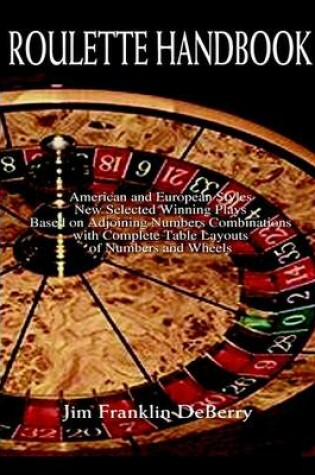 Cover of Roulette Handbook American and European Styles New Selected Winning Plays Based on Adjoining Numbers Combinations with Complete Table Layouts of Numbers and Wheel