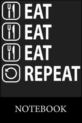 Cover of Eat Eat Eat Repeat Notebook