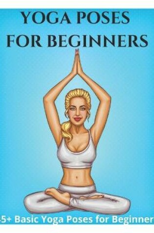 Cover of Yoga Poses for Beginners - 45+ Basic Yoga Poses for Beginners,