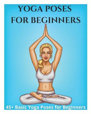 Book cover for Yoga Poses for Beginners - 45+ Basic Yoga Poses for Beginners,