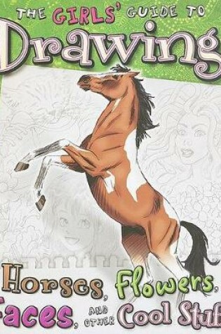 Cover of Girls' Guide to Drawing: Horses, Flowers, Faces and Other Cool Stuff