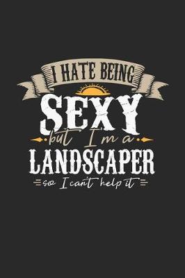 Book cover for I Hate Being Sexy But I'm a Landscaper So I Can't Help It