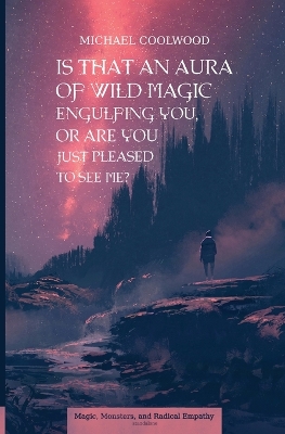 Cover of Is That An Aura of Wild Magic Engulfing You, Or Are You Just Pleased To See Me?