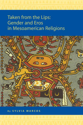 Cover of Taken from the Lips: Gender and Eros in Mesoamerican Religions