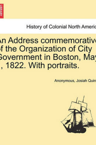 Cover of An Address Commemorative of the Organization of City Government in Boston, May 1, 1822. with Portraits.