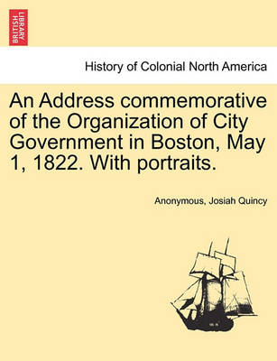 Book cover for An Address Commemorative of the Organization of City Government in Boston, May 1, 1822. with Portraits.