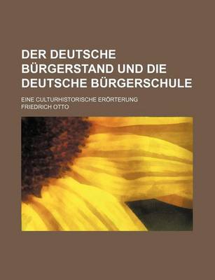 Book cover for Der Deutsche Burgerstand Und Die Deutsche Burgerschule; Eine Culturhistorische Erorterung