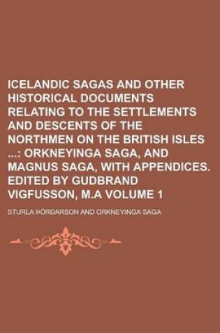 Cover of Icelandic Sagas and Other Historical Documents Relating to the Settlements and Descents of the Northmen on the British Isles Volume 1