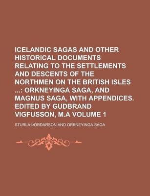 Book cover for Icelandic Sagas and Other Historical Documents Relating to the Settlements and Descents of the Northmen on the British Isles Volume 1