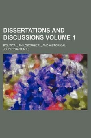 Cover of Dissertations and Discussions Volume 1; Political, Philosophical, and Historical