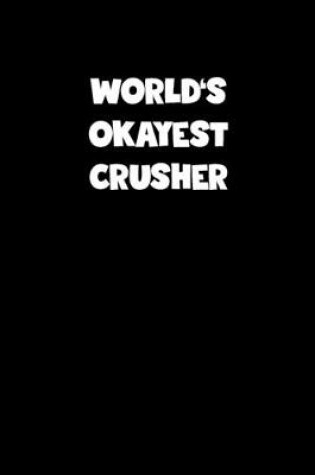 Cover of World's Okayest Crusher Notebook - Crusher Diary - Crusher Journal - Funny Gift for Crusher