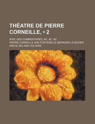 Book cover for Theatre de Pierre Corneille; Avec Des Commentaires, &C. &C. &C (2 )