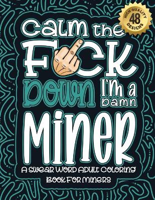 Book cover for Calm The F*ck Down I'm a miner