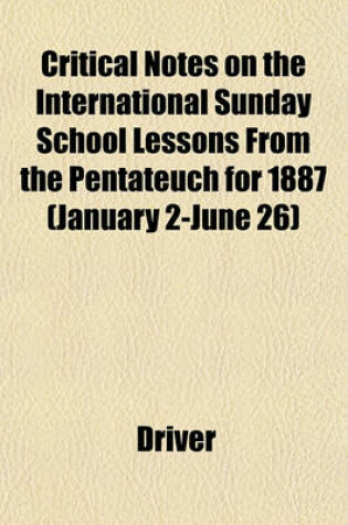 Cover of Critical Notes on the International Sunday School Lessons from the Pentateuch for 1887 (January 2-June 26)