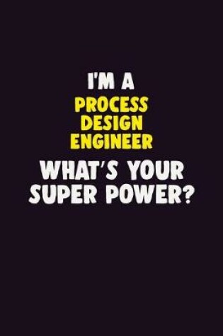 Cover of I'M A Process Design Engineer, What's Your Super Power?