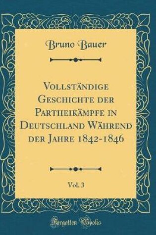 Cover of Vollständige Geschichte der Partheikämpfe in Deutschland Während der Jahre 1842-1846, Vol. 3 (Classic Reprint)