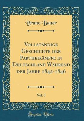 Book cover for Vollständige Geschichte der Partheikämpfe in Deutschland Während der Jahre 1842-1846, Vol. 3 (Classic Reprint)