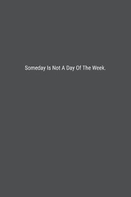 Book cover for Someday Is Not A Day Of The Week.