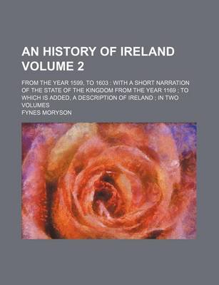 Book cover for An History of Ireland Volume 2; From the Year 1599, to 1603 with a Short Narration of the State of the Kingdom from the Year 1169 to Which Is Added, a Description of Ireland in Two Volumes