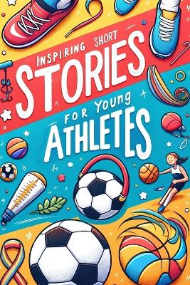 Book cover for Inspiring Short Stories For Young Athletes