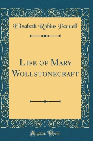 Cover of Life of Mary Wollstonecraft (Classic Reprint)
