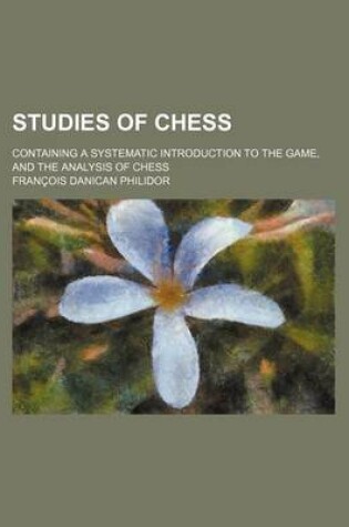 Cover of Studies of Chess; Containing a Systematic Introduction to the Game, and the Analysis of Chess