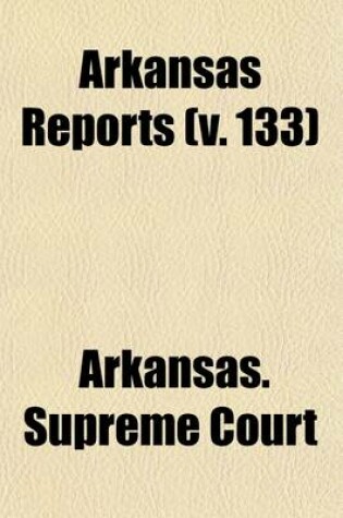 Cover of Arkansas Reports (Volume 133); Cases Determined in the Supreme Court of the State of Arkansas, at the