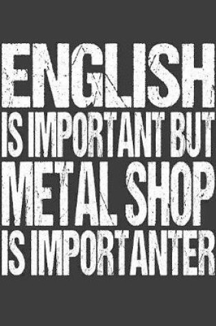 Cover of English Is Important But Metal Shop Is Importanter