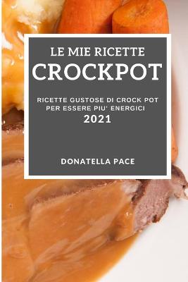 Cover of Le Mie Ricette Crockpot 2021 (My Crock Pot Recipes 2021 Italian Edition)