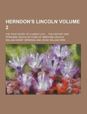 Book cover for Herndon's Lincoln; The True Story of a Great Life ... the History and Personal Recollections of Abraham Lincoln Volume 2