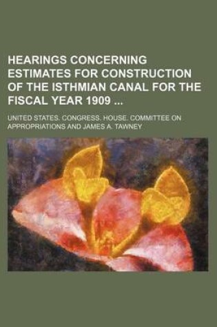 Cover of Hearings Concerning Estimates for Construction of the Isthmian Canal for the Fiscal Year 1909