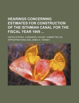 Book cover for Hearings Concerning Estimates for Construction of the Isthmian Canal for the Fiscal Year 1909