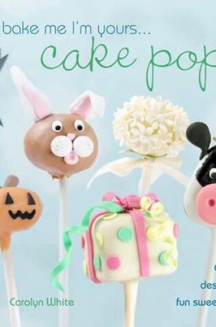 Cover of Bake Me I'm Yours . . . Cake Pops