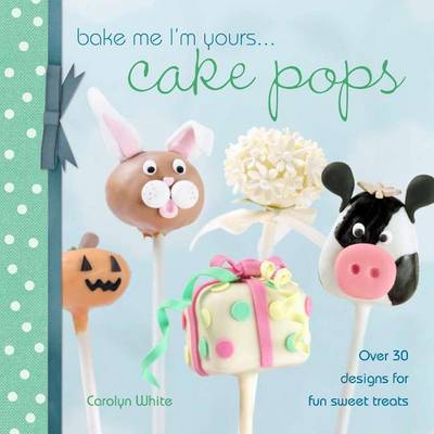 Cover of Bake Me I'm Yours . . . Cake Pops