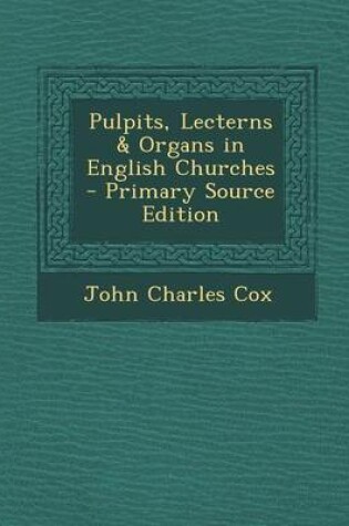 Cover of Pulpits, Lecterns & Organs in English Churches - Primary Source Edition