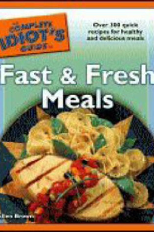 Cover of The Complete Idiot's Guide to Fast and Fresh Meals