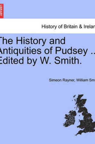 Cover of The History and Antiquities of Pudsey ... Edited by W. Smith.