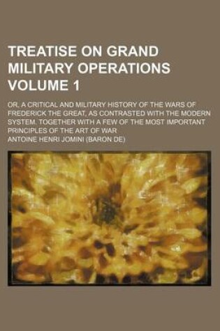 Cover of Treatise on Grand Military Operations; Or, a Critical and Military History of the Wars of Frederick the Great, as Contrasted with the Modern System. T