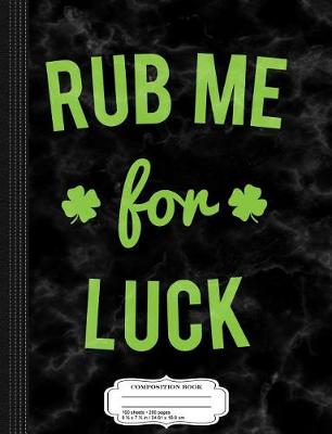 Book cover for Rub Me for Luck Composition Notebook