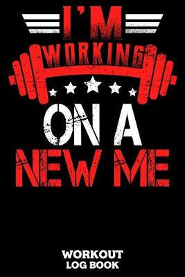 Book cover for I'm Working On A New Me Workout Log Book