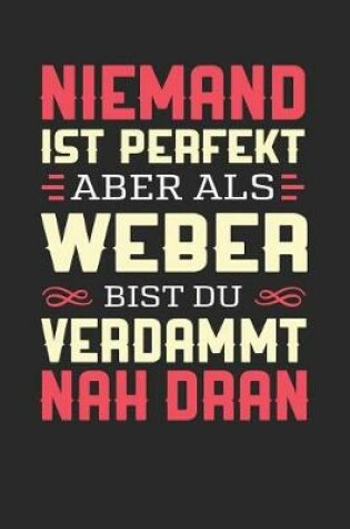 Cover of Niemand Ist Perfekt Aber ALS Weber Bist Du Verdammt Nah Dran